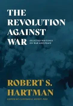 The Revolution Against War: Selected Writings on War and Peace, Hardcover/Robert S. Hartman