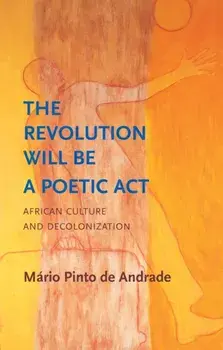 The Revolution Will Be a Poetic Act. African Culture and Decolonization, Paperback/Mario Pinto de Andrade