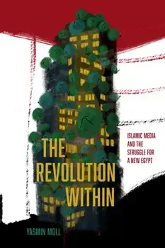 The Revolution Within. Islamic Media and the Struggle for a New Egypt, New ed, Paperback/Yasmin Moll