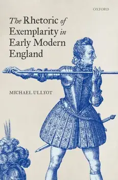 The Rhetoric of Exemplarity in Early Modern England, Hardback/***