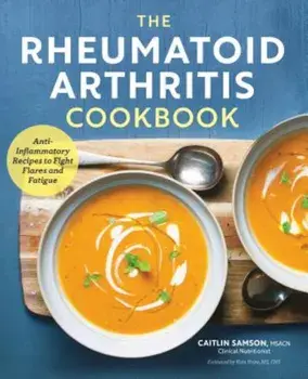 The Rheumatoid Arthritis Cookbook: Anti-Inflammatory Recipes to Fight Flares and Fatigue, Paperback/Caitlin Samson