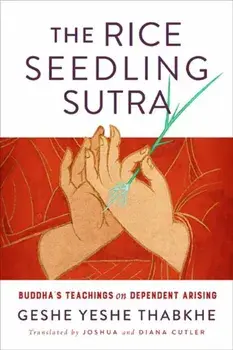 The Rice Seedling Sutra: Buddha's Teachings on Dependent Arising, Paperback/Yeshe Thabkhe