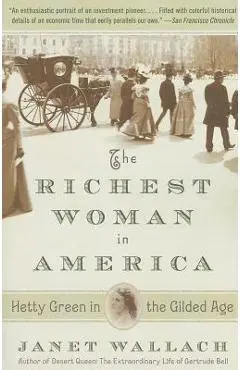 The Richest Woman in America: Hetty Green in the Gilded Age - Janet Wallach