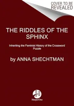 The Riddles of the Sphinx. Inheriting the Feminist History of the Crossword Puzzle, Paperback/Anna Shechtman