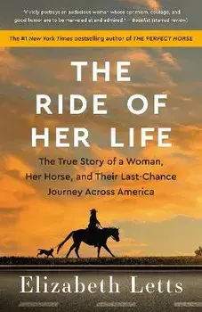 The Ride of Her Life. The True Story of a Woman, Her Horse, and Their Last-Chance Journey Across America, Paperback/Elizabeth Letts