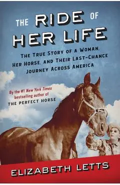 The Ride of Her Life: The True Story of a Woman, Her Horse, and Their Last-Chance Journey Across America - Elizabeth Letts