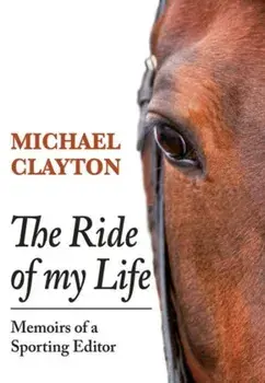 The Ride of My Life. Memoirs of a Sporting Editor, Hardback/Michael Clayton
