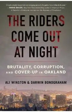 The Riders Come Out at Night: Brutality, Corruption, and Cover-Up in Oakland - Ali Winston
