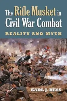 The Rifle Musket in Civil War Combat: Reality and Myth, Paperback/Earl J. Hess