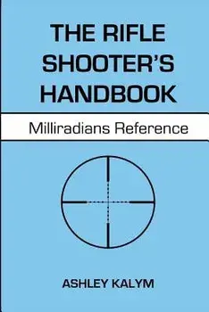 The Rifle Shooter's Handbook: Milliradians Reference, Paperback/Ashley Kalym