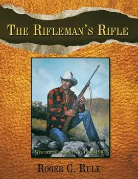 The Rifleman's Rifle: Winchester's Model 70, 1936-1963, Paperback/Roger C. Rule