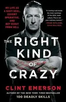 The Right Kind of Crazy: My Life as a Navy Seal, Covert Operative, and Boy Scout from Hell, Paperback/Clint Emerson