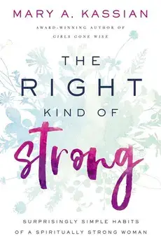 The Right Kind of Strong: Surprisingly Simple Habits of a Spiritually Strong Woman, Paperback/Mary A. Kassian