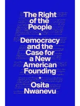 The Right of the People. Democracy and the Case for a New American Founding, Hardback/Osita Nwanevu