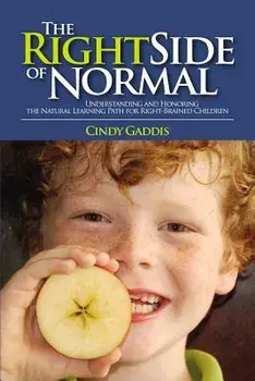 The Right Side of Normal: Understanding and Honoring the Natural Learning Path for Right-Brained Children, Paperback/Cindy Gaddis