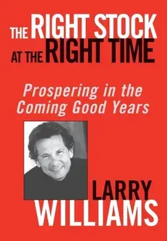 The Right Stock at the Right Time: Prospering in the Coming Good Years, Hardcover/Larry Williams