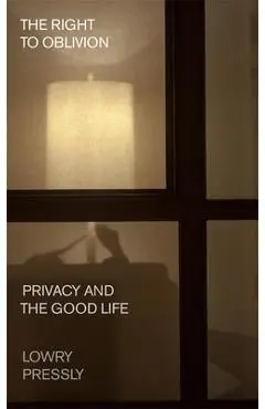 The Right to Oblivion: Privacy and the Good Life - Lowry Pressly