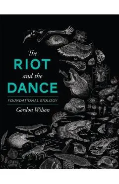 The Riot and the Dance: Foundational Biology - Gordon Wilson