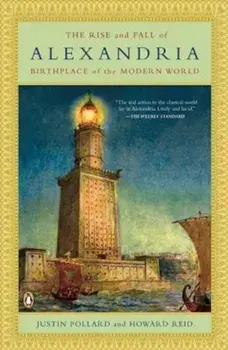 The Rise and Fall of Alexandria: Birthplace of the Modern World, Paperback/Justin Pollard