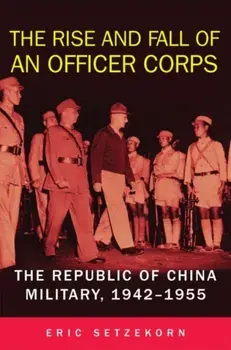 The Rise and Fall of an Officer Corps. The Republic of China Military, 1942-1955, Paperback/Eric Setzekorn