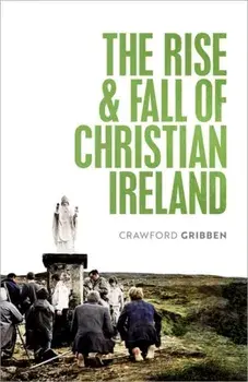 The Rise and Fall of Christian Ireland, Hardback/***