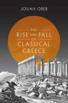 The Rise and Fall of Classical Greece, Paperback/Josiah Ober