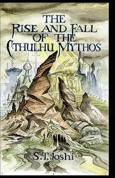 The Rise and Fall of the Cthulhu Mythos, Hardcover/S. T. Joshi