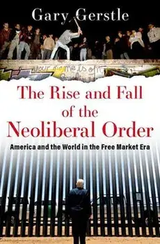 The Rise and Fall of the Neoliberal Order. America and the World in the Free Market Era, Hardback/***