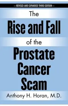 The Rise and Fall of the Prostate Cancer Scam - Anthony H. Horan