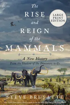 The Rise and Reign of the Mammals: A New History, from the Shadow of the Dinosaurs to Us, Paperback/Steve Brusatte