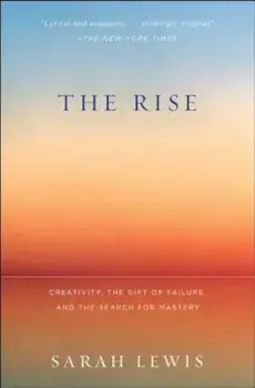 The Rise: Creativity, the Gift of Failure, and the Search for Mastery, Paperback/Sarah Lewis