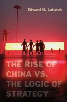 The Rise of China vs. the Logic of Strategy, Hardcover/Edward N. Luttwak