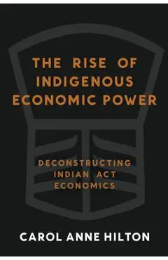 The Rise of Indigenous Economic Power: Deconstructing Indian ACT Economics - Carol Anne Hilton