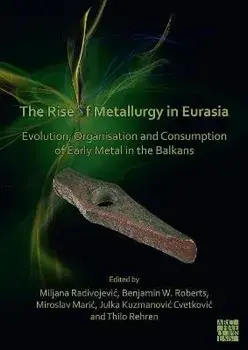 The Rise of Metallurgy in Eurasia. Evolution, Organisation and Consumption of Early Metal in the Balkans, Paperback/***