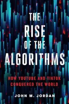 The Rise of the Algorithms. How YouTube and TikTok Conquered the World, Paperback/John M. (PSU) Jordan