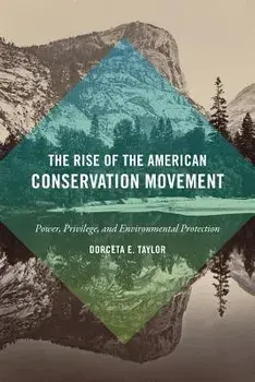 The Rise of the American Conservation Movement: Power, Privilege, and Environmental Protection, Paperback/Dorceta E. Taylor