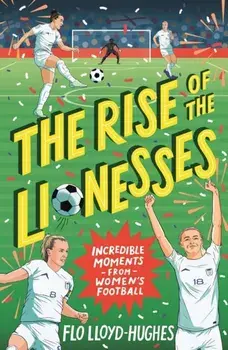 The Rise of the Lionesses: Incredible Moments from Women's Football, Paperback/Flo Lloyd-Hughes