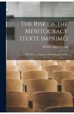The Rise of the Meritocracy [Texte Imprimé]: 1870-2033: an Essay on Education and Equality - Michael (1915-2002) Auteur Young