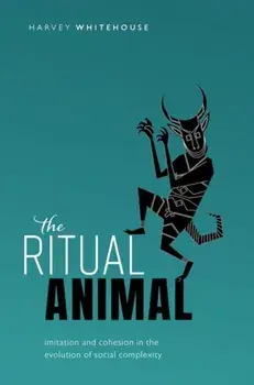 The Ritual Animal. Imitation and Cohesion in the Evolution of Social Complexity, Hardback/***