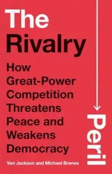 The Rivalry Peril. How Great-Power Competition Threatens Peace and Weakens Democracy, Hardback/Michael Brenes