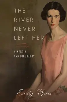 The River Never Left Her. A Memoir and Biography, Hardback/Emily Benz