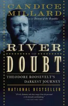 The River of Doubt: Theodore Roosevelt's Darkest Journey - Candice Millard
