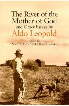 The River of the Mother of God: And Other Essays by Aldo Leopold - Aldo Leopold