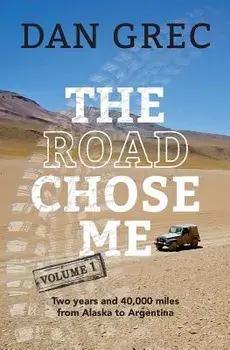 The Road Chose Me Volume 1: Two Years and 40,000 Miles from Alaska to Argentina, Paperback/Dan Grec