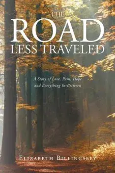 The Road Less Traveled: A Story of Love, Pain, Hope and Everything In-Between, Paperback/Elizabeth Billingsley