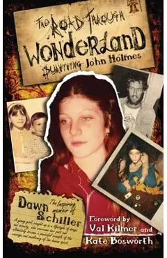The Road Through Wonderland: Surviving John Holmes - Dawn Schiller