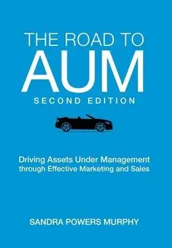 The Road to AUM: Driving Assets Under Management through Effective Marketing and Sales, Hardcover/Sandra Powers Murphy