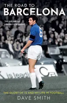 The Road to Barcelona. The Glory of 72 and My Life in Football, Paperback/Dave Smith