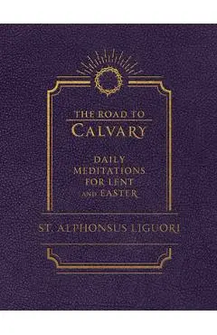 The Road to Calvary: Daily Meditations for Lent and Easter - Liguori