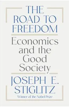 The Road to Freedom: Economics and the Good Society - Joseph E. Stiglitz